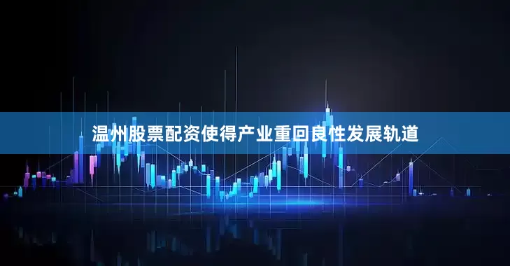 温州股票配资使得产业重回良性发展轨道